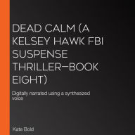 Dead Calm (A Kelsey Hawk FBI Suspense Thriller-Book Eight): Digitally narrated using a synthesized voice