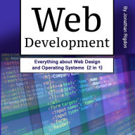 Web Development: Everything about Web Design and Operating Systems (2 in 1)