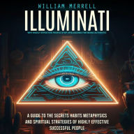 Illuminati: Why Highly Effective People Stop Apologizing for Being Authentic (A Guide to the Secrets Habits Metaphysics and Spiritual Strategies of Highly Effective Successful People)