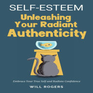 Self-Esteem, Unleashing Your Radiant Authenticity: Embrace Your True Self and Radiate Confidence