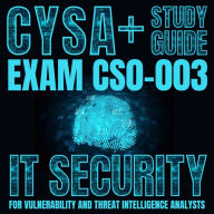 CySA+ Study Guide: Exam CS0-003: IT Security For Vulnerability And Threat Intelligence Analysts