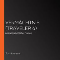 VERMÄCHTNIS (Traveler 6): postapokalyptischer Roman