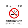 Breathe Easy: Quit Smoking Forever with Deep Sleep Hypnosis: Harness the Power of Hypnosis to Break Free from Smoking