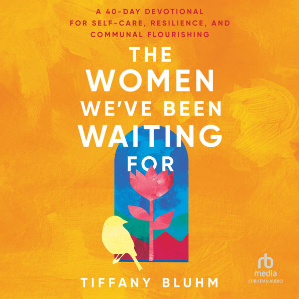 The Women We've Been Waiting For: A 40-Day Devotional for Self-Care, Resilience, and Communal Flourishing