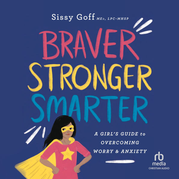 Braver, Stronger, Smarter: A Girl's Guide to Overcoming Worry and Anxiety