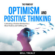 The Power of Optimism and Positive Thinking: Cultivating a Positive Mindset for a More Positive and Fulfilling Life