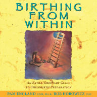 Birthing from Within: An Extra-Ordinary Guide to Childbirth Preparation