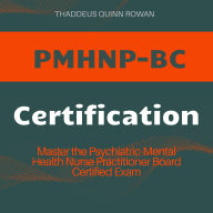 PMHNP-BC Certification: Psychiatric-Mental Health Nurse Practitioner Board Certified Exam Prep 2024-2025: Master the PMHNP Certification Exam on Your First Attempt Over 200 Practice Questions Realistic Scenarios and Detailed Answer Explanations.