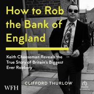 How to Rob the Bank of England: The True Story of Britain's Biggest Ever Robbery