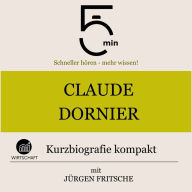 Claude Dornier: Kurzbiografie kompakt: 5 Minuten: Schneller hören - mehr wissen!