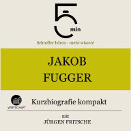 Jakob Fugger: Kurzbiografie kompakt: 5 Minuten: Schneller hören - mehr wissen!