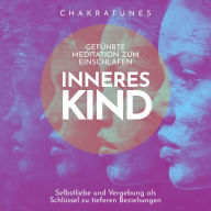 Inneres Kind: Geführte Meditation zum Einschlafen: Selbstliebe und Vergebung als Schlüssel zu tieferen Beziehungen