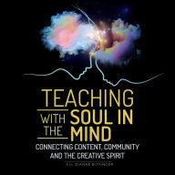 Teaching with the Soul in Mind: Connecting Content, Community and the Creative Spirit