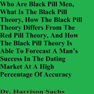Who Are Black Pill Men, What Is The Black Pill Theory, How The Black Pill Theory Differs From The Red Pill Theory, And How The Black Pill Theory Is Able To Forecast A Man's Success In The Dating Market At A High Percentage Of Accuracy