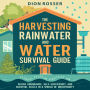 The Harvesting Rainwater and Water Survival Guide: Essential Prepping Strategies for Water Abundance, Self-Sufficiency, and Survival Skills in a World of Uncertainty