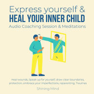 Express yourself & heal your inner child Audio Coaching Session & Meditations: heal wounds, speak up for yourself, draw clear boundaries, protection, embrace your imperfections, reparenting, traumas