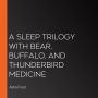 A Sleep Trilogy with Bear, Buffalo, and Thunderbird Medicine