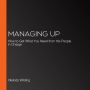 Managing Up: How to Get What You Need from the People in Charge