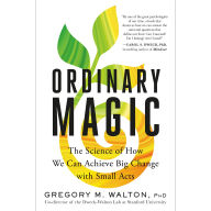 Ordinary Magic: The Science of How We Can Achieve Big Change with Small Acts