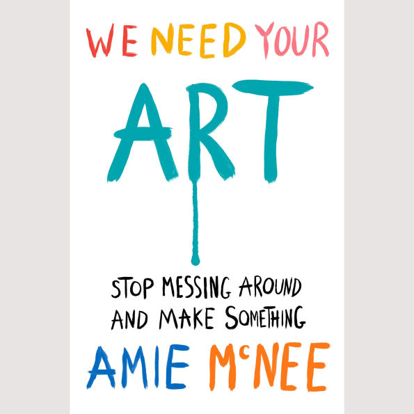 We Need Your Art: Stop Messing Around and Make Something