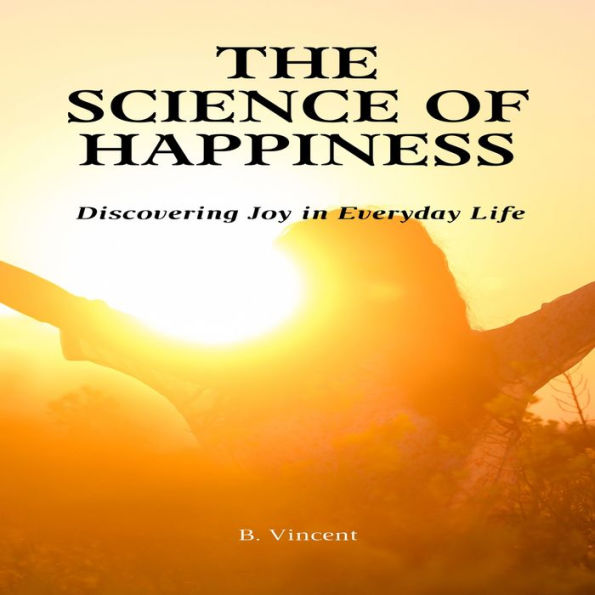 The Science of Happiness: Discovering Joy in Everyday Life