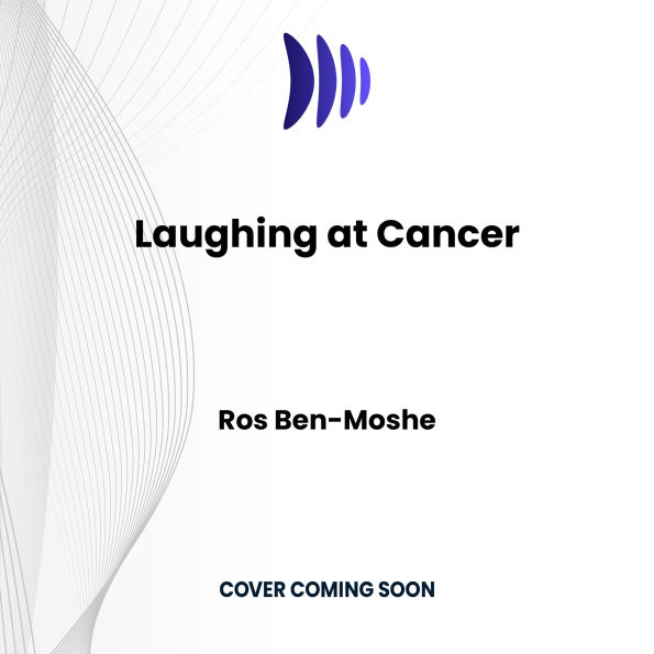 Laughing at Cancer: How to Heal with Love, Laughter and Mindfulness