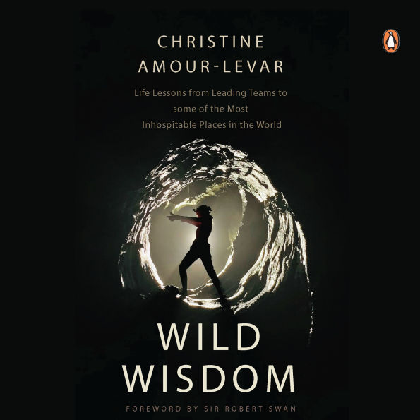 Wild Wisdom: Life Lessons from Leading Teams to Some of the Most Inhospitable Places in the World