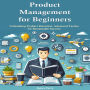 Product Management for Beginners: Unleashing Product Potential. Advanced Tactics for Sustainable Success
