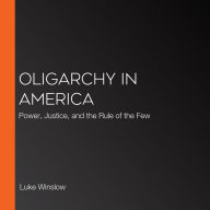 Oligarchy in America: Power, Justice, and the Rule of the Few