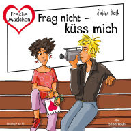 Freche Mädchen: Frag nicht - küss mich