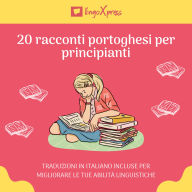 20 racconti portoghesi per principianti: Traduzioni in italiano incluse per migliorare le tue abilità linguistiche