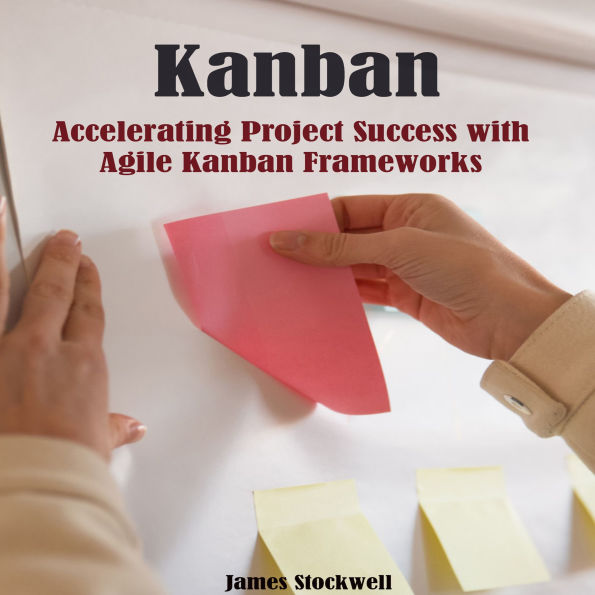 Kanban: Accelerating Project Success with Agile Kanban Frameworks