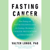 Fasting Cancer: How Fasting and Nutritechnology Are Creating a Revolution in Cancer Prevention and Treatment