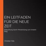 Ein Leitfaden für die neue Zeit: Erleuchtung durch Hinwendung zum inneren Weg