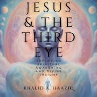 Jesus & The Third Eye: Exploring Spiritual Awakening and Divine Insight