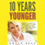 10 Years Younger: Simple Lifestyle Changes to Look Younger, Feel Better, and Turn Back Time