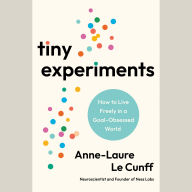 Tiny Experiments: Create a Life of Discovery to Think Better, Work Smarter, and Live Happier