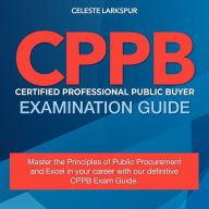 CPPB: Ready to Become a Certified Professional Public Buyer? Ace the CPB Exam in One Go! Over 200 Expert Q&As Realistic Practice Questions with Detailed Explanations