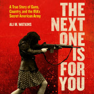 The Next One Is for You: A True Story of Guns, Country, and the IRA's Secret American Army