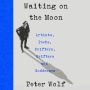 Waiting on the Moon: Artists, Poets, Drifters, Grifters, and Goddesses