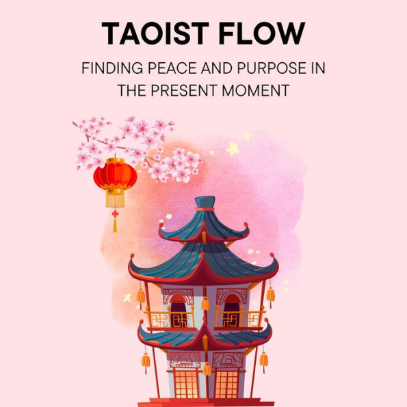 Taoist Flow: Finding Peace and Purpose in the Present Moment