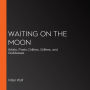 Waiting on the Moon: Artists, Poets, Drifters, Grifters, and Goddesses