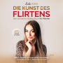 Die Kunst des Flirtens: Das ultimative Dating Buch für Männer - Endlich verstehen, was Frauen wollen: Vom perfekten Anschreiben bis hin zur idealen Partnerschaft - Erste Erfolge in nur 10 Tagen!