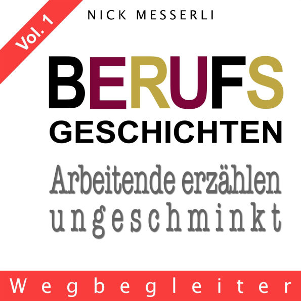 Berufsgeschichten Vol. 1 - Weggefährten: Arbeitende erzählen ungeschminkt