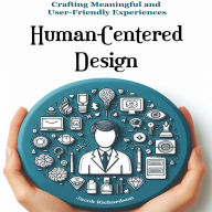 Human-Centered Design: Crafting Meaningful and User-Friendly Experiences