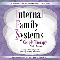 Internal Family Systems Couple Therapy Skills Manual: Healing Relationships with Intimacy From the Inside Out