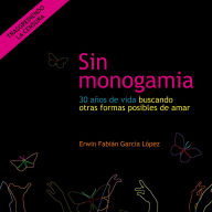 Sin monogamia. 30 años de vida buscando otras formas posibles de amar