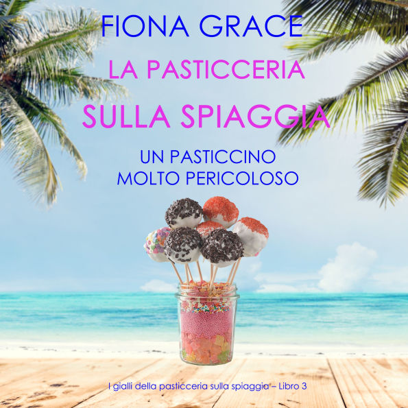 La pasticceria sulla spiaggia: Un pasticcino molto pericoloso (I gialli della pasticceria sulla spiaggia - Libro 3): Narrato digitalmente con voce sintetizzata