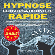 Hypnose Conversationnelle Rapide: Techniques Infaillibles D'hypnose Secrète Qui Introduisent Des Commandes D'action Immédiate Dans Le Subconscient, Sans Que Personne Ne Soupçonne Quoi Que Ce Soit.