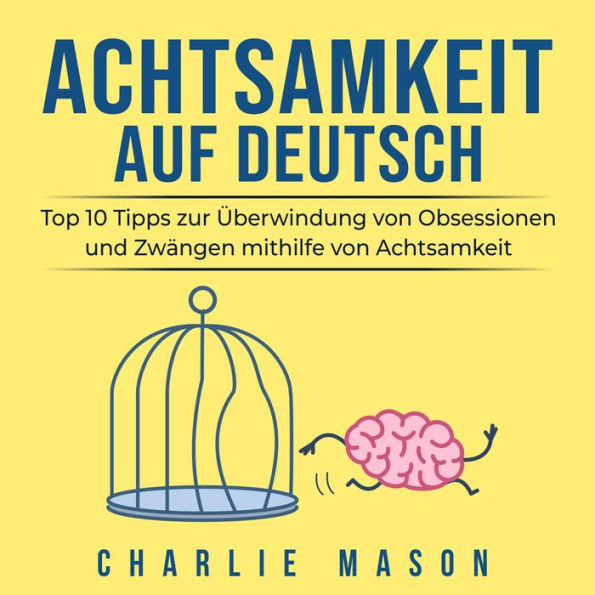 Achtsamkeit Auf Deutsch/ Mindfulness in German: Top 10 Tipps zur Überwindung von Obsessionen und Zwängen mithilfe von Achtsamkeit